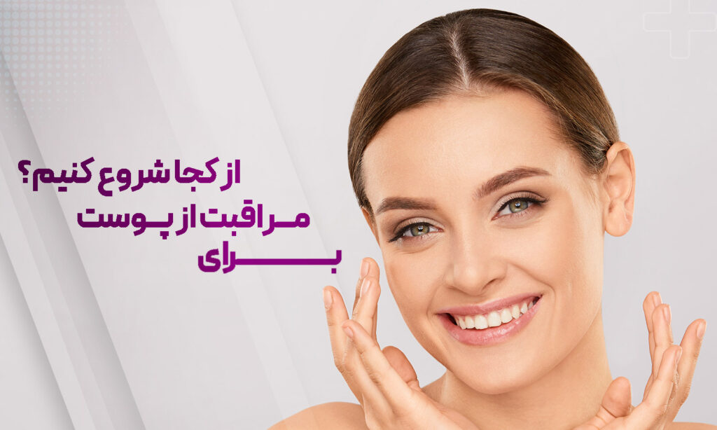 برای مراقبت از پوست باید از کجا شروع کنیم؟